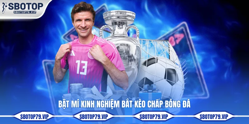 Bật mí kinh nghiệm bắt kèo chấp bóng đá