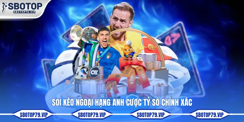 Soi kèo Ngoại hạng Anh cược tỷ số chính xác