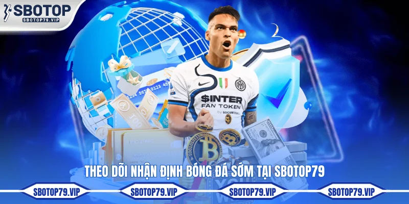 Theo dõi nhận định bóng đá sớm tại SBOTOP