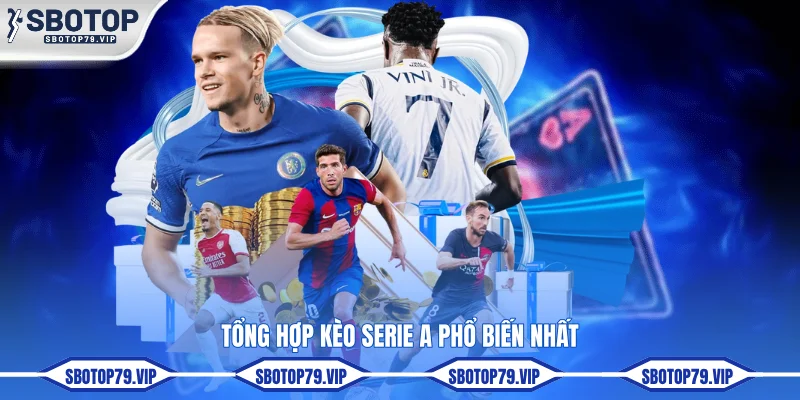 Tổng hợp kèo Serie A phổ biến nhất